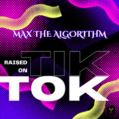 Max The Algorithm - Raised On Tik Tok