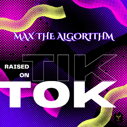 Max The Algorithm - Raised On Tik Tok