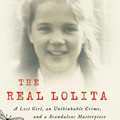 [View] PDF ✓ The Real Lolita: A Lost Girl, an Unthinkable Crime, and a Scandalous Mas
