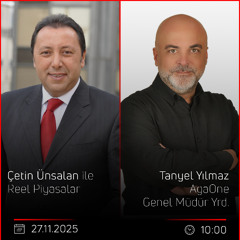 Tanyel Yılmaz - Çetin Ünsalan ile Reel Piyasalar