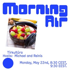 Morning Air _ Tirkultura _ 001 _ w/ _ Michael & Reinis
