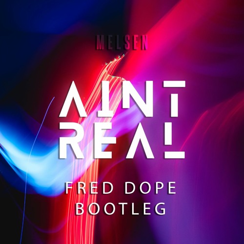 Melsen - Ain't Real (Fred Dope Bootleg)
