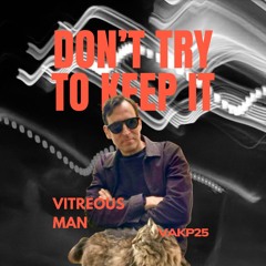 Premiere: 2 - VITREOUS MAN - DON’T TRY TO KEEP IT [VAKP25]