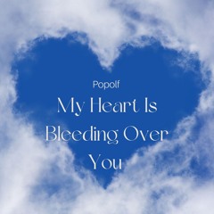 My Heart Is Bleeding Over You