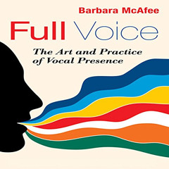 Access PDF 💞 Full Voice: The Art and Practice of Vocal Presence by  Barbara McAfee,B