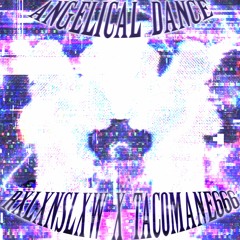 ANGELICAL DANCE W/TACOMANE666