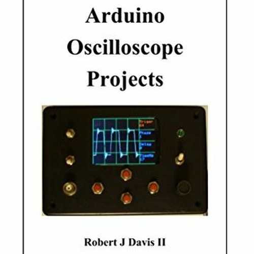 [View] EBOOK EPUB KINDLE PDF Arduino Oscilloscope Projects by  Robert Davis 🖌️