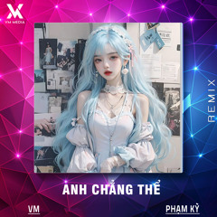 Anh Chẳng Thể (Remix)