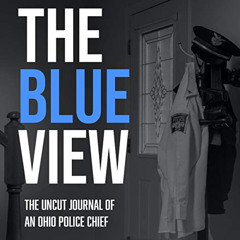 [GET] PDF 🖋️ The Blue View: The Uncut Journal of an Ohio Police Chief by  Rodney Mut