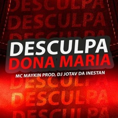 MC MAIKIN DESCULPA DONA MARIA - DJ JOTA V DA INESTAN