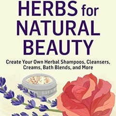 View EBOOK 💏 Herbs for Natural Beauty: Create Your Own Herbal Shampoos, Cleansers, C