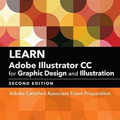 [View] [EBOOK EPUB KINDLE PDF] Learn Adobe Illustrator CC for Graphic Design and Illustration: Adobe