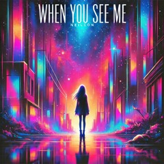 WHEN YOU SEE ME | NEILSON