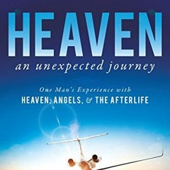 Get KINDLE 🗸 Heaven, an Unexpected Journey: One Man's Experience with Heaven, Angels