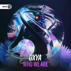 Oxya - Who We Are (DWX Copyright Free)