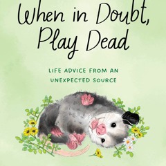 ⚡ PDF ⚡ When in Doubt, Play Dead: Life Advice from an Unexpected Sourc