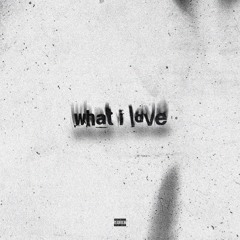 What I Love (Prod. Skuhz)