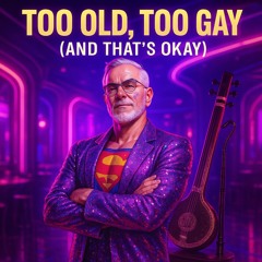 too-old,-too-gay-(and-that's-okay).mp3