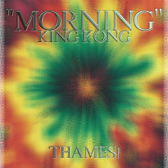 KING KONG - MORNING - (THAMES! EDIT)