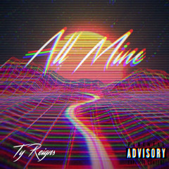 All Mine - Ty Reigns