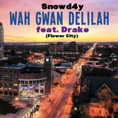 Snowd4y - Wah Gwan Delilah ft. Drake (FLOWER CITY)