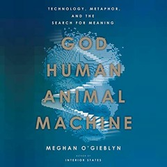 ^Epub^ God, Human, Animal, Machine: Technology, Metaphor, and the Search for Meaning - Meghan O