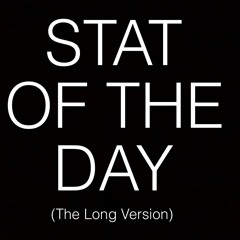 STAT OF THE DAY (The Long Version)