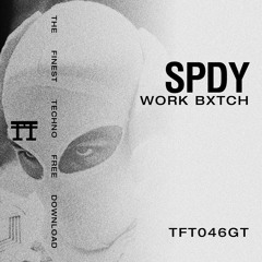 FREE DOWNLOAD: SPDY - WORK BXTCH [TFT046GT]