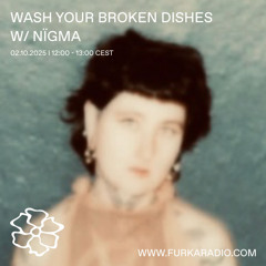 Wash Your Broken Dishes w/ nïgma @ Furka Radio - 02.10.25