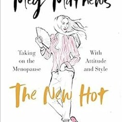 Read EPUB KINDLE PDF EBOOK The New Hot: Taking on the Menopause with Attitude and Sty