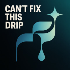 Cant Fix This Drip (Original Mix)