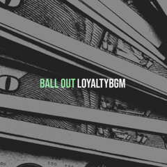 LoyaltyBgm-BALL OUT prod.@moneybagmont