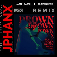 Drown - Martin Garrix feat. Clinton Kane (Jphanx Remix)