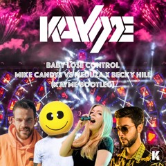 Baby Lose Control - MIKE CANDYS Vs MEDUZA X BECKY HILL (KAYME BOOTLEG)