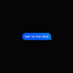 talk to me nice