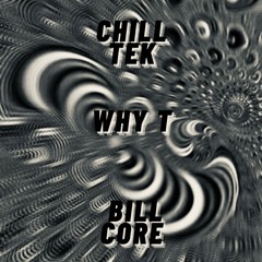 Why T - Chill TeK Bill Core