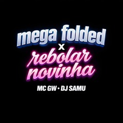 MEGA FOLDED X REBOLAR NOVINHA - MC GW, DJ SAMU (VERSÃO AFROLATAO)