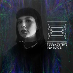 Ina Kacz - Spazio Magnetico Podcast [040]