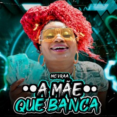 A MÃE QUE BANCA - MC VRAA FT DJ NETTO