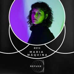 Refuge 012 | Maria Máquina