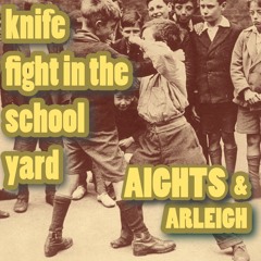 Aights & Arleigh - Knife Fight in the School Yard