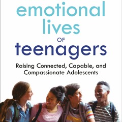 [Download] The Emotional Lives of Teenagers: Raising Connected, Capable, and Compassionate Adolescen