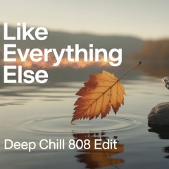 Like Everything Else (Deep Chill 808 Edit) 2k25