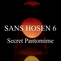 Sans Hosen 6: Secret Pantomime