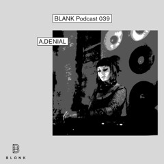 BLANK Podcast: 039 A.Denial
