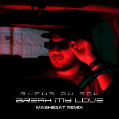 Rüfüs Du Sol - Break My Love [MASHB3AT REMIX]