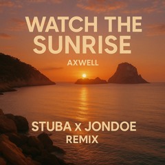 Watch the Sunrise - Axwell (STUBA x JONDOE Remix)