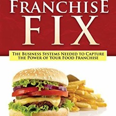 [Read] [KINDLE PDF EBOOK EPUB] The Franchise Fix: The Business Systems Needed to Capt
