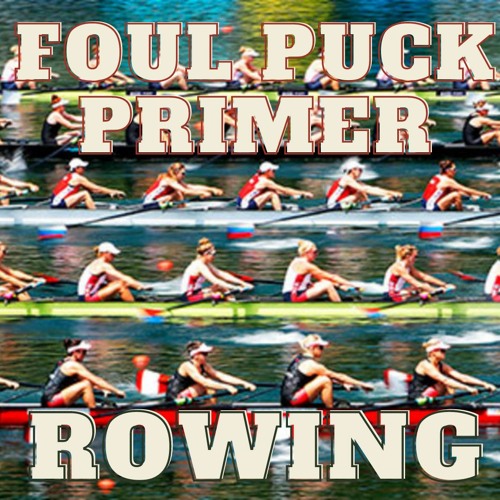 Foul Puck Summer Olympics Primer 02 - Rowing