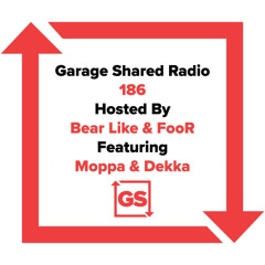Garage Shared Radio 186 w/ Bear Like & FooR ft. Moppa & Dekka